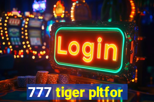 777 tiger pltfor